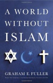 book cover of A world without Islam by Graham Fuller