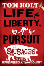 book cover of Life, liberty, and the pursuit of sausages by Tom Holt
