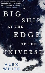 book cover of A Big Ship at the Edge of the Universe by Alex White