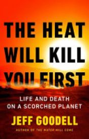 book cover of The Heat Will Kill You First by Jeff Goodell