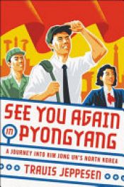 book cover of See You Again in Pyongyang by Travis Jeppesen