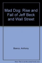book cover of Mad Dog the Rise and Fall of Jeff Beck and W by Anthony Bianco