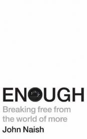 book cover of Enough: Breaking Free from the World of More by John Naish