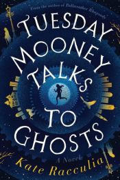 book cover of Tuesday Mooney Talks to Ghosts by Kate Racculia