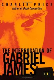 book cover of The Interrogation of Gabriel James by Charlie Price