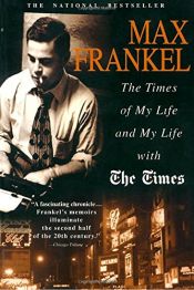 book cover of The times of my life and my life with the Times by Max Frankel