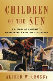 book cover of Children of the Sun: A History of Humanity's Unappeasable Appetite for Energy by Alfred W. Crosby