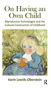 book cover of On Having an Own Child: Reproductive Technologies and the Cultural Construction of Childhood by Karín Lesnik-Oberstein