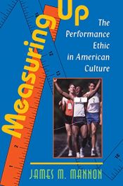 book cover of Measuring Up: The Performance Ethic in American Culture by James M. Mannon