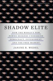 book cover of Shadow Elite: How the World's New Power Brokers Undermine Democracy, Government, and the Free Market by Janine R. Wedel