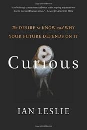 book cover of Curious: The Desire to Know and Why Your Future Depends On It by Ian Leslie