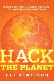 book cover of Hack the Planet: Science's Best Hope - or Worst Nightmare - for Averting Climate Catastrophe by Eli Kintisch
