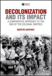 book cover of Decolonization and its Impact: A Comparitive Approach to the End of the Colonial Empires (History of the Contemporary World) by Martin Shipway