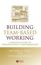 book cover of Building Team-Based Working: A Practical Guide to Organizational Transformation (One Stop Training) by Lynn Markiewicz|Michael A. West