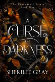 book cover of A Curse in Darkness (The Thornheart Trials, Book 1) by Sherilee Gray