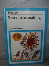 book cover of How to Start Printmaking (How-to series) by Gerry Downes