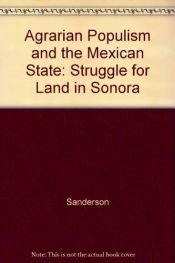 book cover of Agrarian populism and the Mexican state : the struggle for land in Sonora by Steven E. Sanderson