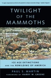 book cover of Twilight of the Mammoths:: Ice Age Extinctions and the Rewilding of America (Organisms and Environments) by Paul S. Martin