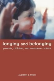 book cover of Longing and Belonging: Parents, Children, and Consumer Culture by Allison J. Pugh