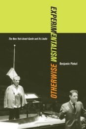 book cover of Experimentalism Otherwise: The New York Avant-Garde and Its Limits (California Studies in 20th-Century Music) by Benjamin Piekut