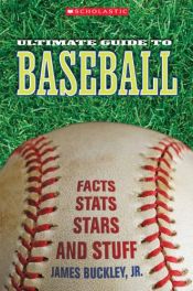book cover of Scholastic Ultimate Guide to Baseball: Facts, Stats, Stars, and Stuff (Scholastic Ultimate Guides) by James Buckley Jr.