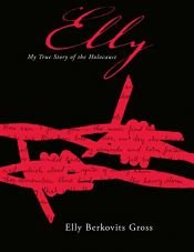 book cover of Elly My True Story of the Holocaust by Elly Gross