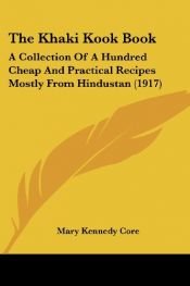 book cover of The Khaki Kook Book: A Collection Of A Hundred Cheap And Practical Recipes Mostly From Hindustan (1917) by Mary Kennedy Core