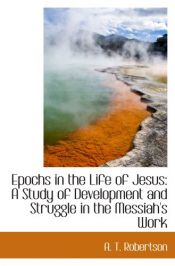 book cover of Epochs In The Life Of Jesus; A Study Of Development And Struggle In The Messiah's Work by A. T. Robertson