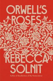 book cover of Orwell's Roses by Rebecca Solnit