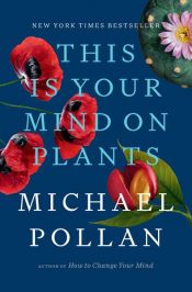 book cover of This Is Your Mind on Plants by Michael Pollan