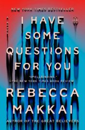 book cover of I Have Some Questions for You by Rebecca Makkai