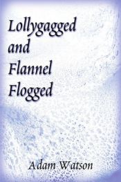book cover of Lollygagged and Flannel Flogged by Adam Watson|D Watson