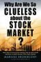 Why Are We So Clueless about the Stock Market? Learn How to Invest Your Money, How to Pick Stocks, and How to Make Money in the Stock Market