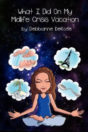 book cover of What I Did On My Midlife Crisis Vacation by Debbianne DeRose
