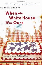 book cover of When the white house was ours by Porter Shreve