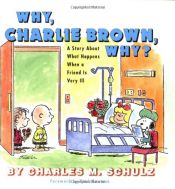 book cover of Why, Charlie Brown, why? : a story about what happens when a friend is very ill by Charles M. Schulz