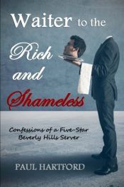 book cover of Waiter to the Rich and Shameless: Confessions of a Five-Star Beverly Hills Server by Paul Hartford