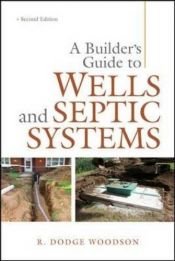 book cover of A builder's guide to wells and septic systems by R. Dodge Woodson