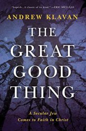 book cover of The Great Good Thing: A Secular Jew Comes to Faith in Christ by Andrew Klavan