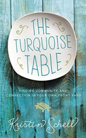 book cover of The Turquoise Table: Finding Community and Connection in Your Own Front Yard by Kristin Schell