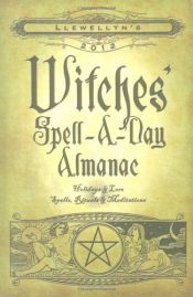 book cover of Llewellyn's 2012 Witches' Spell-A-Day Almanac by Deborah Blake|Elizabeth Barrette|Ellen Dugan|Llewellyn|Raven Digitalis|Susan Pesznecker|Tess Whitehurst