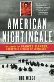 book cover of American Nightingale: The Story of Frances Slanger, Forgotten Heroine of Normandy by Bob Welch