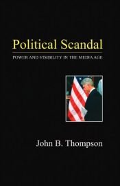 book cover of Political Scandal: Power and Visibility in the Media Age by John B. Thompson