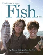 book cover of The River Cottage Fish Book by Hugh Fearnley-Whittingstall|Nick Fisher