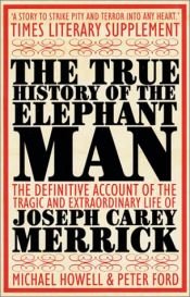 book cover of The True History of the Elephant Man by Michael Howells|Peter Ford