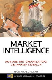 book cover of Market Intelligence: How and Why Organizations Use Market Research (Market Research in Practice) by Martin Callingham
