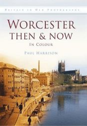 book cover of Worcester Then & Now: In Colour by بول هاريسون