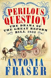 book cover of Perilous Question: The Drama of the Great Reform Bill 1832 by Antonia Fraser