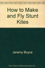 book cover of How to Make and Fly Stunt Kites by Jeremy Boyce