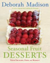 book cover of Seasonal Fruit Desserts: From Orchard, Farm, and Market by Deborah Madison
